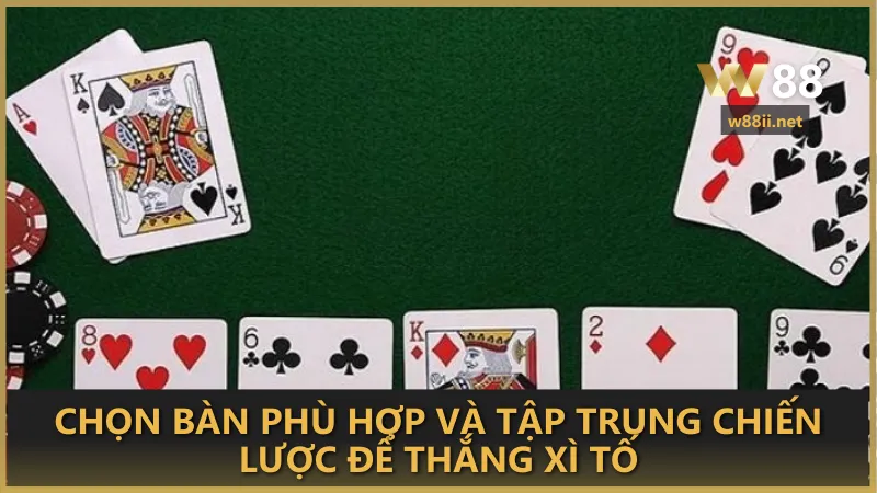 Chọn bàn phù hợp và tập trung chiến lược để thắng Xì Tố