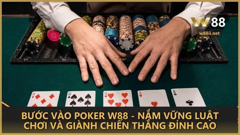 Bước vào Poker W88 - Nắm vững luật chơi và giành chiến thắng đỉnh cao