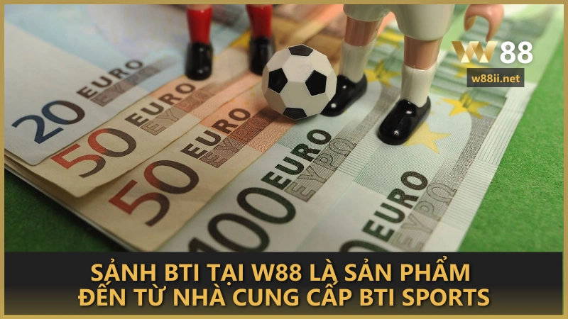 Sảnh BTi tại W88 là sản phẩm đến từ nhà cung cấp BTi Sports