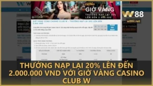 Thưởng nạp lại 20% lên đến 2.000.000 VND với Giờ Vàng Casino Club W