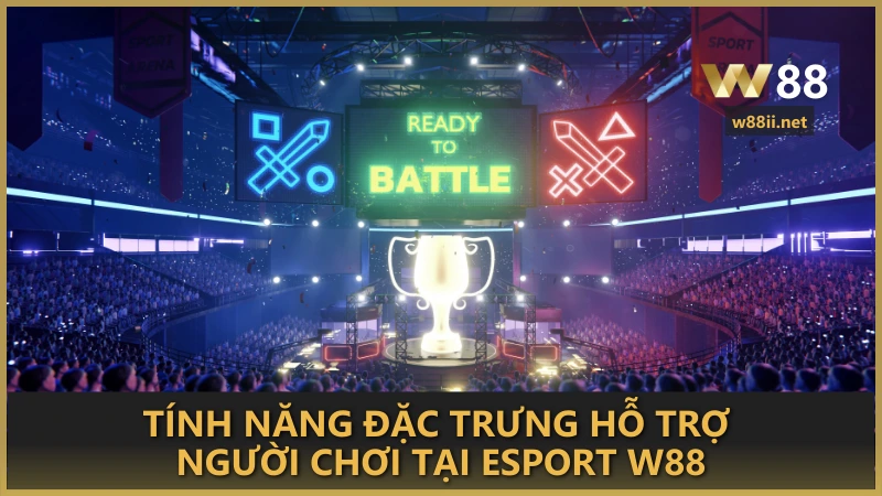 Tính năng đặc trưng hỗ trợ người chơi tại Esport W88