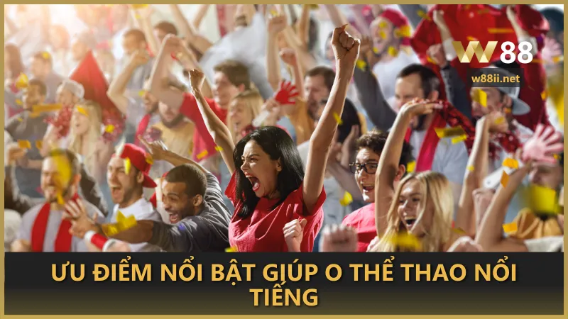 Những ưu điểm nổi bật giúp O Thể Thao W88 trở thành sảnh cá cược thể thao hàng đầu – tỷ lệ cược hấp dẫn, giao diện trực quan và cập nhật kèo nhanh chóng.